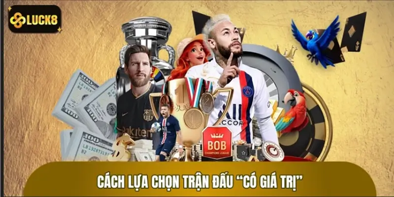 Bật mí cách lựa chọn trận đấu “có giá trị” cao