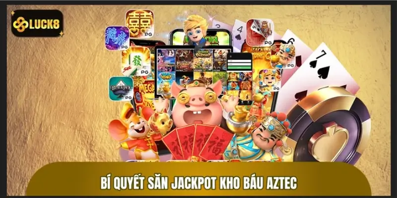 Bí quyết săn jackpot kho báu AZTEC chẳng lo bị lỗ vốn
