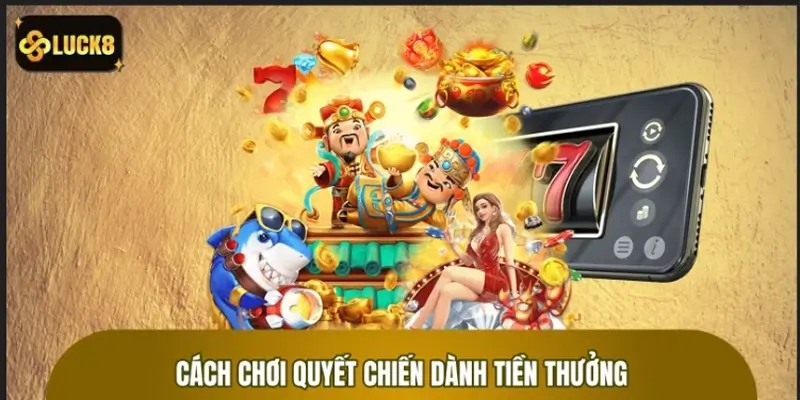 Cách chơi Nổ Hũ Quyết Chiến Tiền Thưởng tại LUCK8