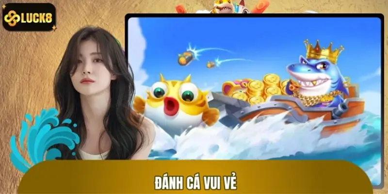 Đánh Cá Vui Vẻ LUCK8 - Trò Chơi Cá Cược Giải Trí Trực Tuyến