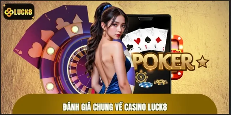Đánh giá chung về điểm nổi bật của sảnh casino LUCK8 Đánh giá chung về điểm nổi bật của sảnh casino LUCK8