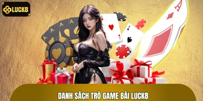 Danh sách trò chơi game bài LUCK8 hấp dẫn không thể bỏ qua