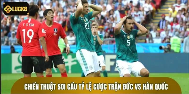 Hệ thống chiến thuật soi cầu tỷ lệ cược trận Đức vs Hàn Quốc