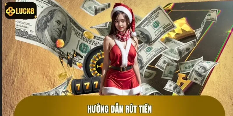Hướng Dẫn Rút Tiền Từ LUCK8 Nhanh Chóng và An Toàn