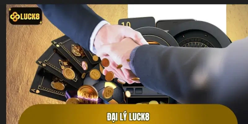 Hướng Dẫn Trở Thành Đại Lý LUCK8 - Nhận Hoa Hồng Hấp Dẫn