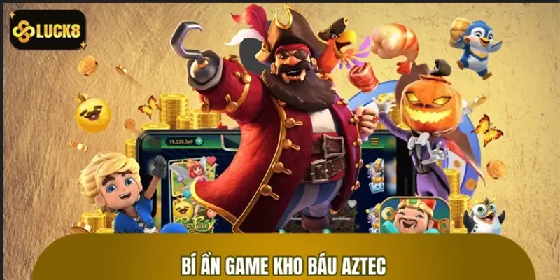 Khám phá những bí ẩn của game kho báu AZTEC