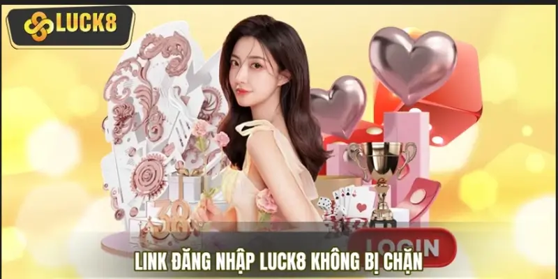 Liên kết link đăng nhập LUCK8 không bị chặn hiện nay Liên kết link đăng nhập LUCK8 không bị chặn hiện nay