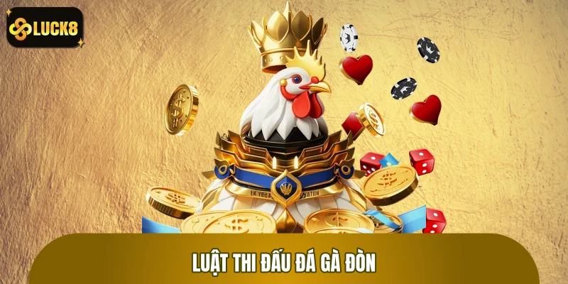 Chi tiết luật thi đấu gà đòn và các thông tin liên quan
