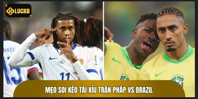 Mẹo soi kèo Tài Xỉu trận Pháp vs Brazil từ các chuyên gia Mẹo soi kèo Tài Xỉu trận Pháp vs Brazil từ các chuyên gia