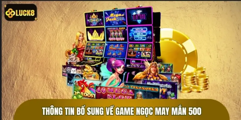 Một số thông tin bổ sung về game Ngọc May Mắn 500