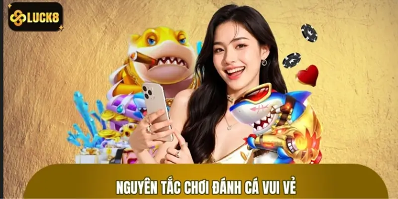 Nguyên tắc cần nhớ khi tham gia Đánh Cá Vui Vẻ Nguyên tắc cần nhớ khi tham gia Đánh Cá Vui Vẻ