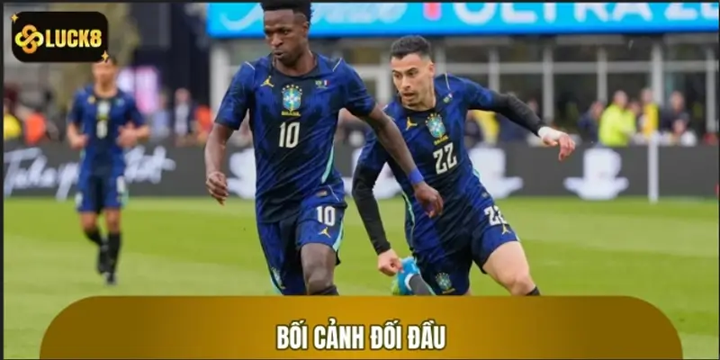 Nhận định bối cảnh đối đầu giữa Brazil và Pháp