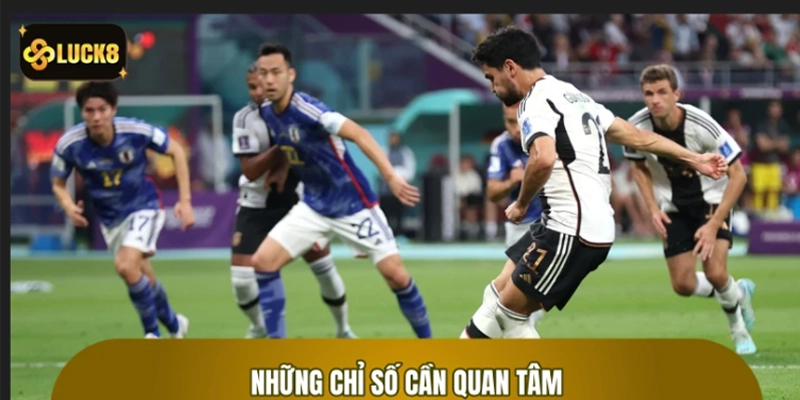 Những chỉ số cần quan tâm khi dự đoán trận Đức vs Nhật Bản