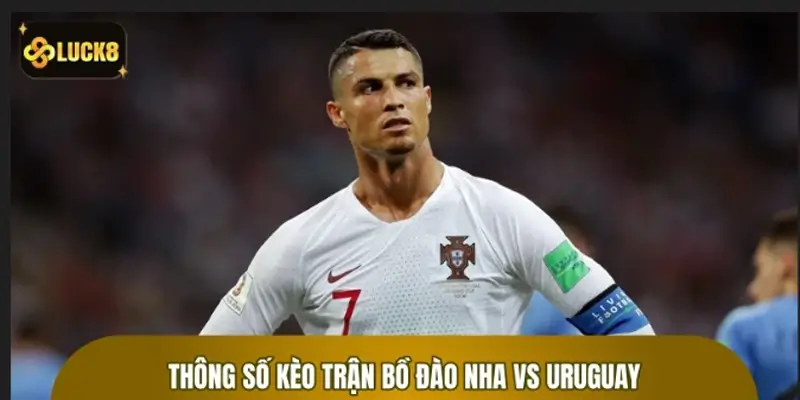 Phân tích thông số kèo trận Bồ Đào Nha vs Uruguay