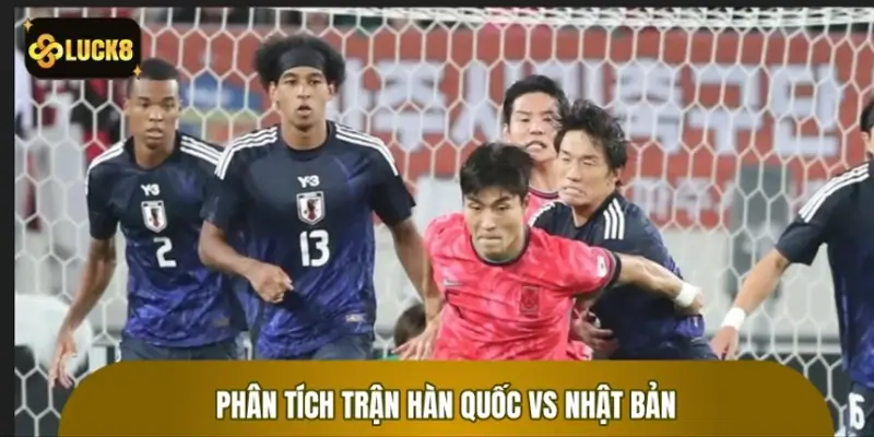 Phân Tích Trận Hàn Quốc Vs Nhật Bản – Kèo World Cup 2026