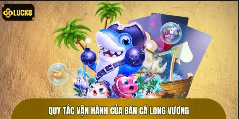 Quy tắc vận hành cơ bản của trò chơi Bắn Cá Long Vương