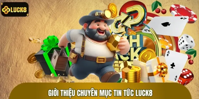 Sơ lược về chuyên mục tin tức LUCK8