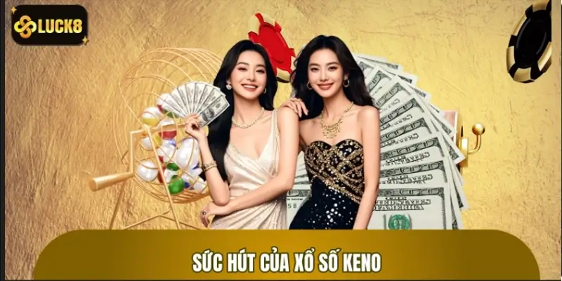 Sức hút khó cưỡng của xổ số Keno trên nền tảng LUCK8