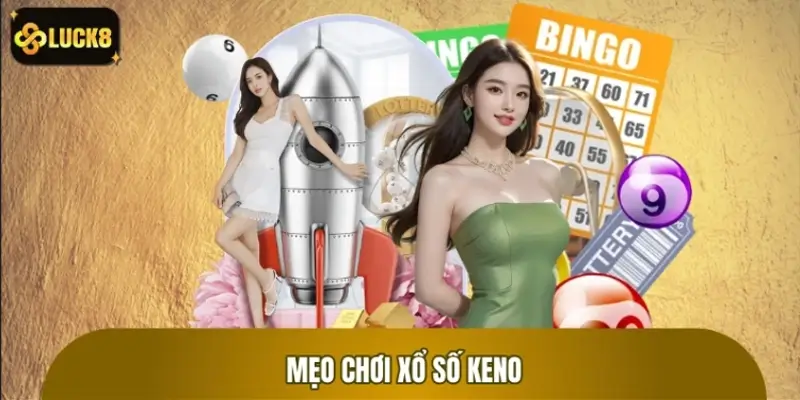 Tips chơi Keno nổ thưởng không giới hạn mỗi ngày