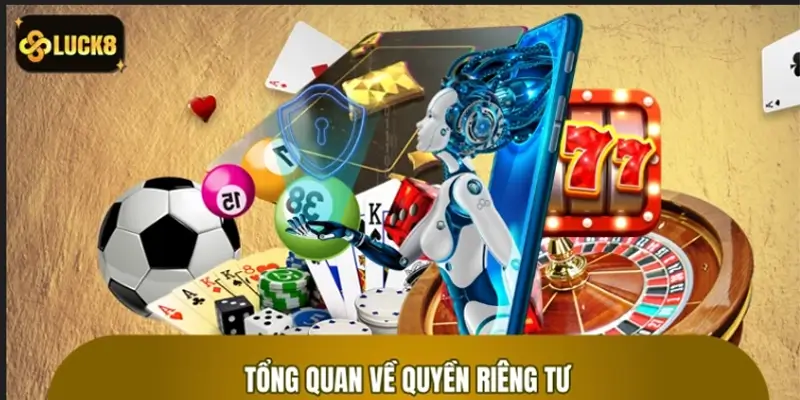Tổng quan về chính sách quyền riêng tư tại nhà cái LUCK8 Tổng quan về chính sách quyền riêng tư tại nhà cái LUCK8