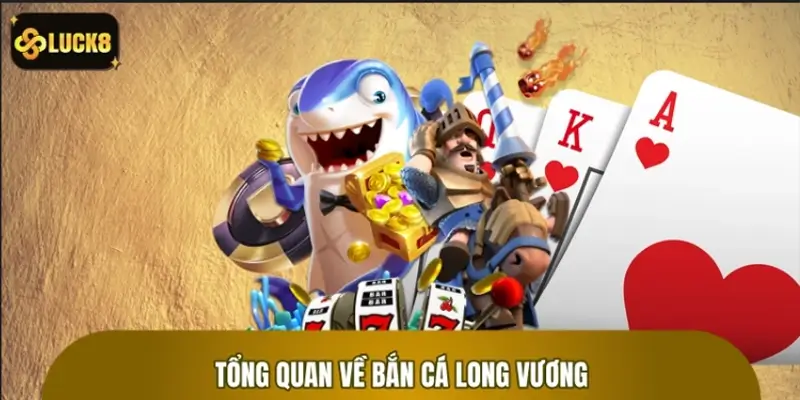 Tổng quan về siêu phẩm giải trí Bắn Cá Long Vương