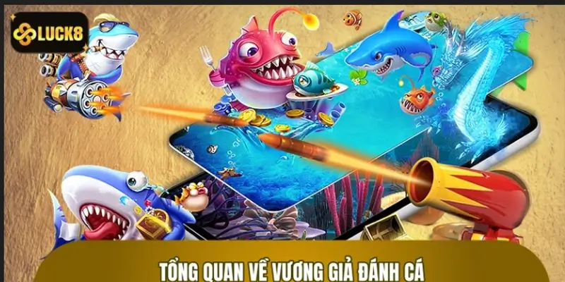 Tổng quan về siêu phẩm giải trí Vương Giả Đánh Cá