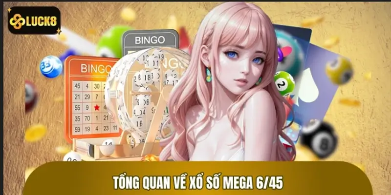 Tổng quan về trò chơi xổ số Mega 6/45 hiện nay
